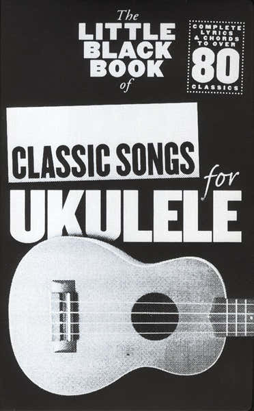 The Little Black Book Of Classic Songs For Ukulele