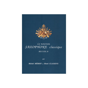 MERIOT M. ET CLASSENS H. - LE NOUVEAU SAXOPHONE CLASSIQUE RECUEIL B