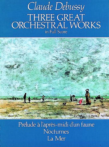 DEBUSSY C. - THREE GREAT ORCHESTRA WORKS : PRELUDE A L'APRES-MIDI D'UN FAUNE NOCTURNES LA MER